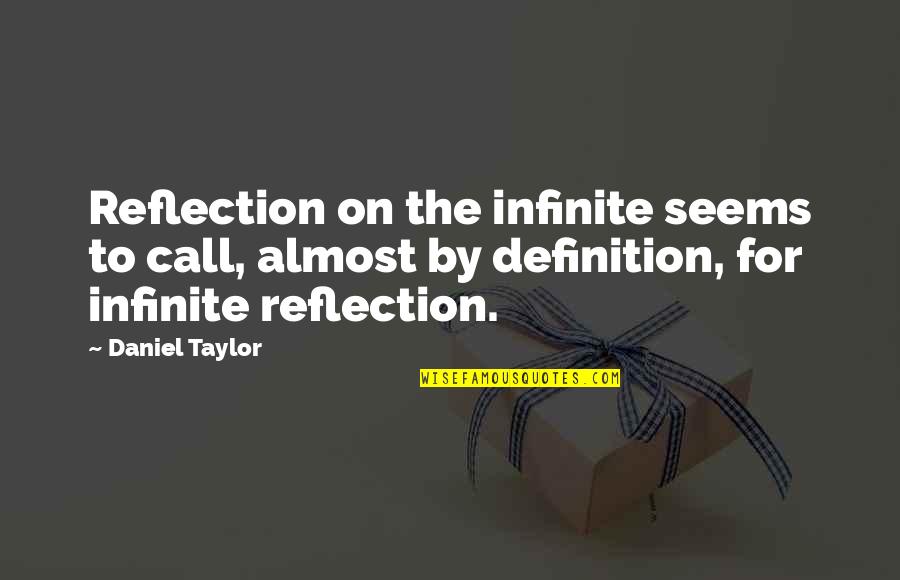 Leroy Thompson Quotes By Daniel Taylor: Reflection on the infinite seems to call, almost
