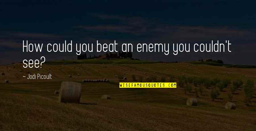 Lert Shinawatra Quotes By Jodi Picoult: How could you beat an enemy you couldn't