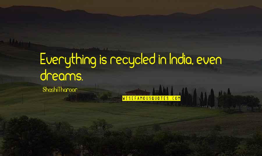 Lertch Quotes By Shashi Tharoor: Everything is recycled in India, even dreams.