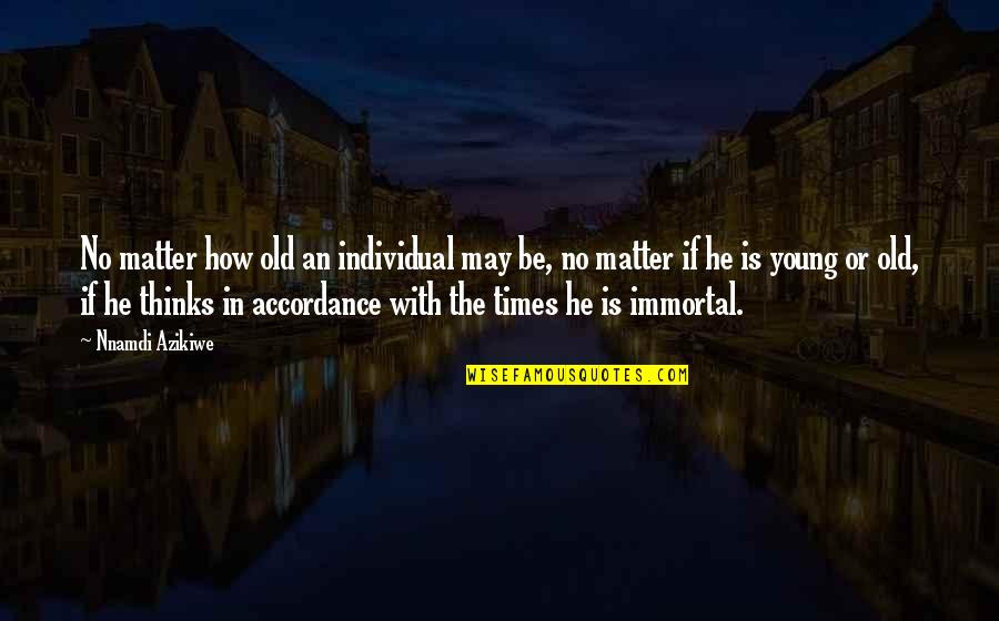 Lertora Williams Quotes By Nnamdi Azikiwe: No matter how old an individual may be, Lertora Williams Quotes By Nnamdi Azikiwe: No matter how old an individual may be,