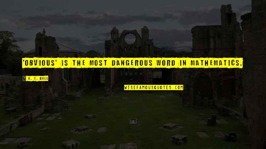 Lertzman Northridge Quotes By E. T. Bell: 'Obvious' is the most dangerous word in mathematics. Lertzman Northridge Quotes By E. T. Bell: 'Obvious' is the most dangerous word in mathematics.
