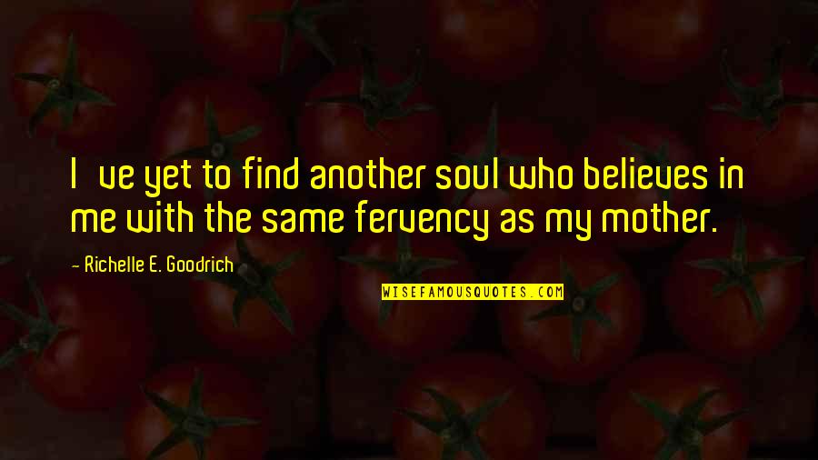 Lertzman Northridge Quotes By Richelle E. Goodrich: I've yet to find another soul who believes Lertzman Northridge Quotes By Richelle E. Goodrich: I've yet to find another soul who believes