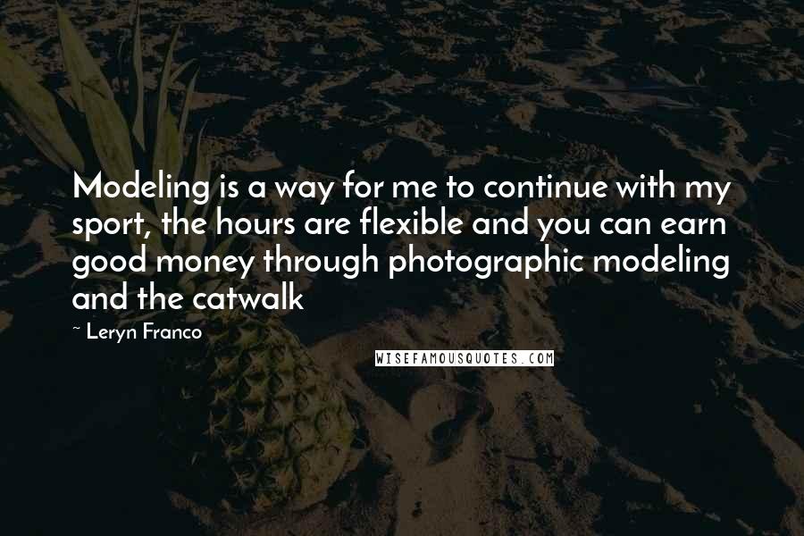 Leryn Franco quotes: Modeling is a way for me to continue with my sport, the hours are flexible and you can earn good money through photographic modeling and the catwalk Leryn Franco quotes: Modeling is a way for me to continue with my sport, the hours are flexible and you can earn good money through photographic modeling and the catwalk
