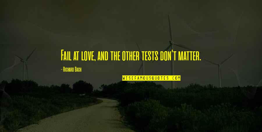 Les Amants Reguliers Quotes By Richard Bach: Fail at love, and the other tests don't