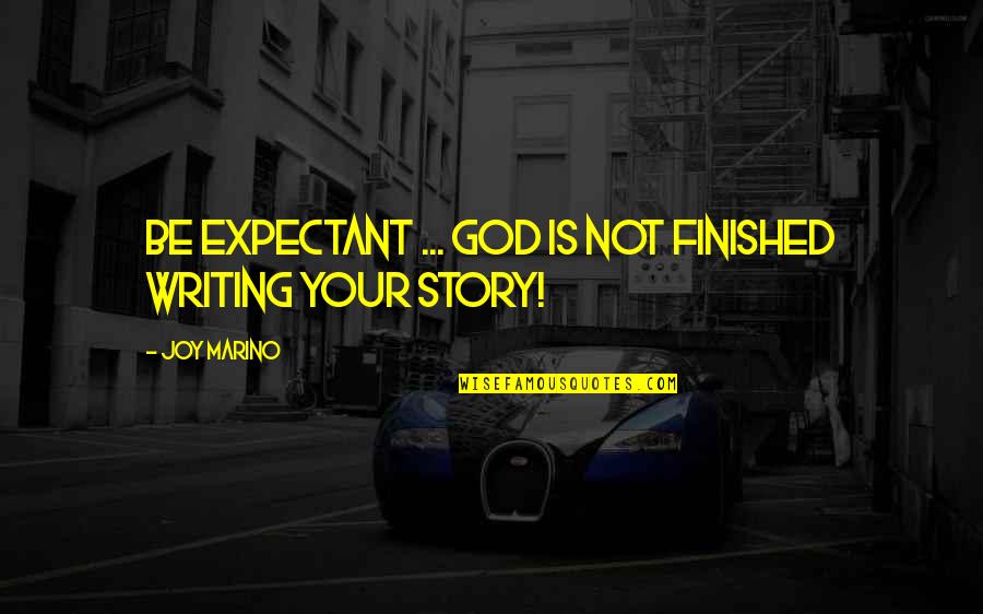 Les Ames Fleurs Quotes By Joy Marino: Be expectant ... God is not finished writing