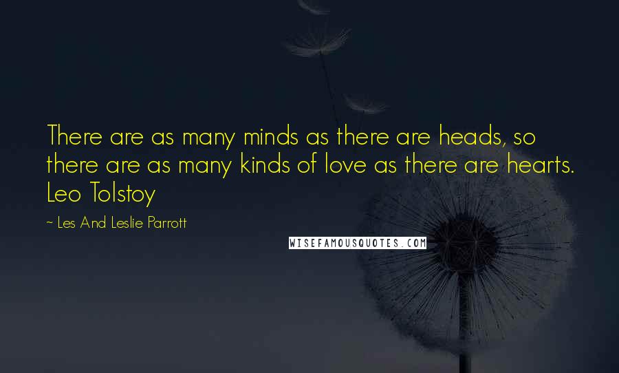 Les And Leslie Parrott quotes: There are as many minds as there are heads, so there are as many kinds of love as there are hearts. Leo Tolstoy