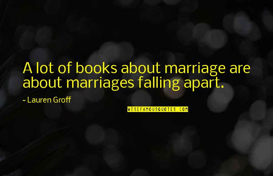 Les Ballets Trockadero Quotes By Lauren Groff: A lot of books about marriage are about