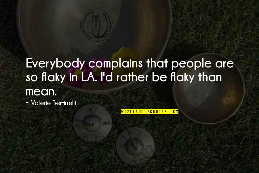 Les Ballets Trockadero Quotes By Valerie Bertinelli: Everybody complains that people are so flaky in