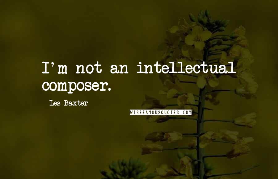 Les Baxter quotes: I'm not an intellectual composer.