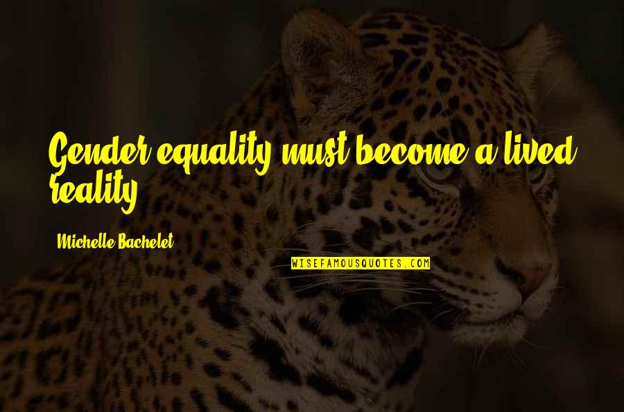 Les Beaux Yeux Quotes By Michelle Bachelet: Gender equality must become a lived reality