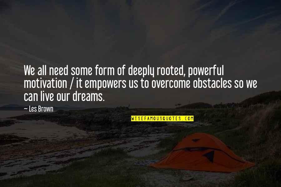 Les Brown All Quotes By Les Brown: We all need some form of deeply rooted,