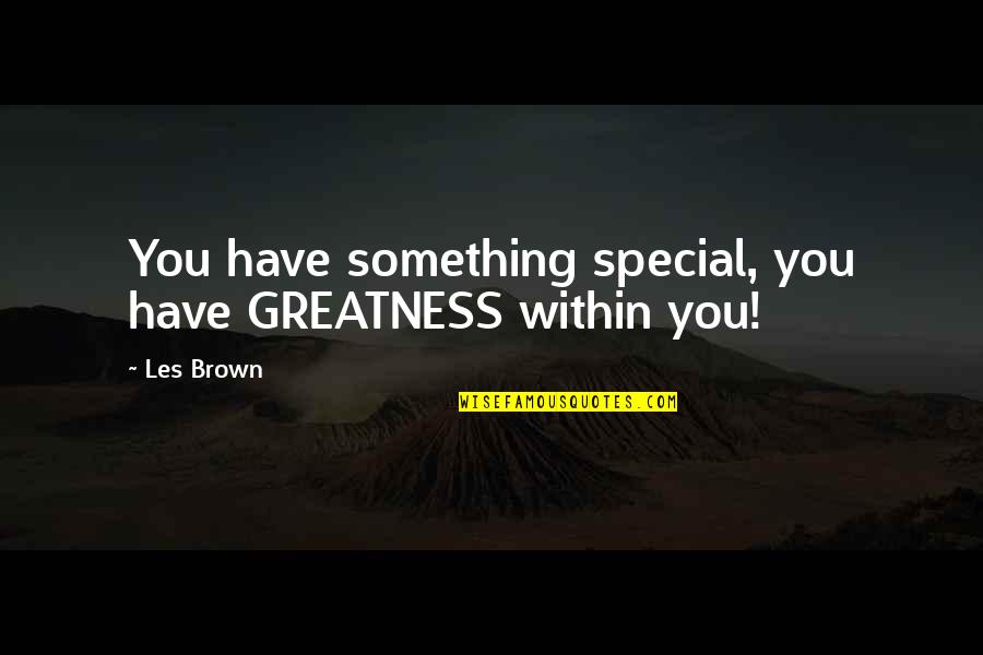 Les Brown All Quotes By Les Brown: You have something special, you have GREATNESS within