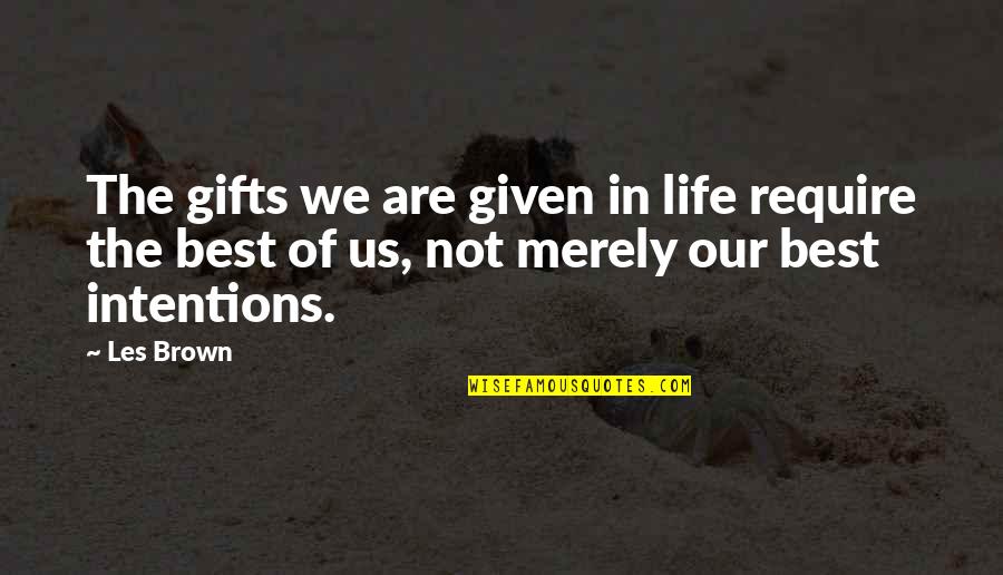 Les Brown All Quotes By Les Brown: The gifts we are given in life require