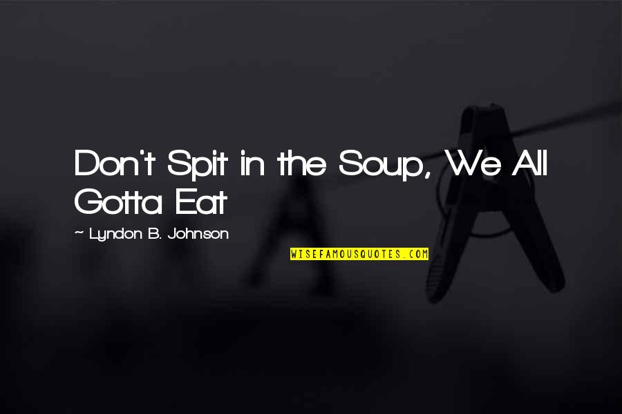 Les Brown Motivational Speaker Quotes By Lyndon B. Johnson: Don't Spit in the Soup, We All Gotta