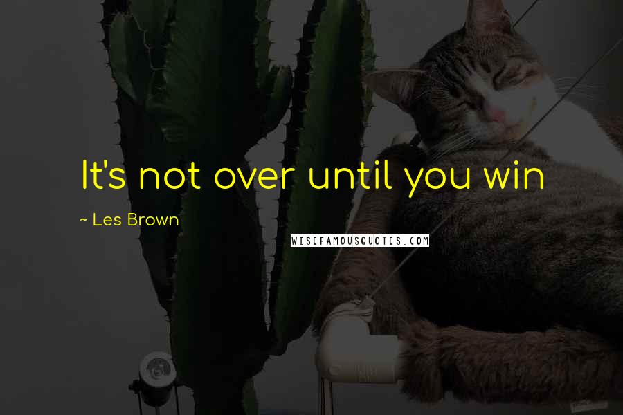 Les Brown quotes: It's not over until you win