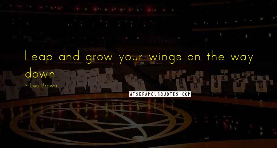 Les Brown quotes: Leap and grow your wings on the way down