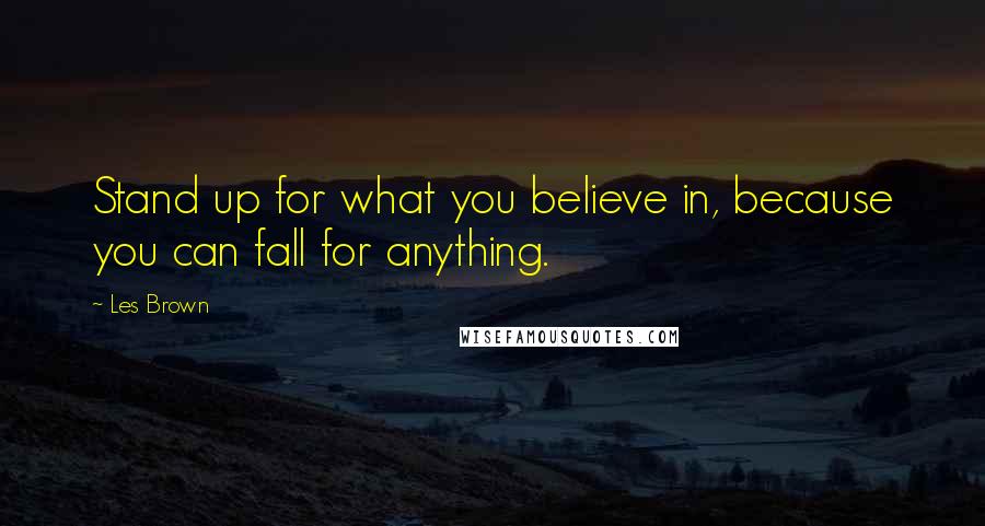 Les Brown quotes: Stand up for what you believe in, because you can fall for anything.