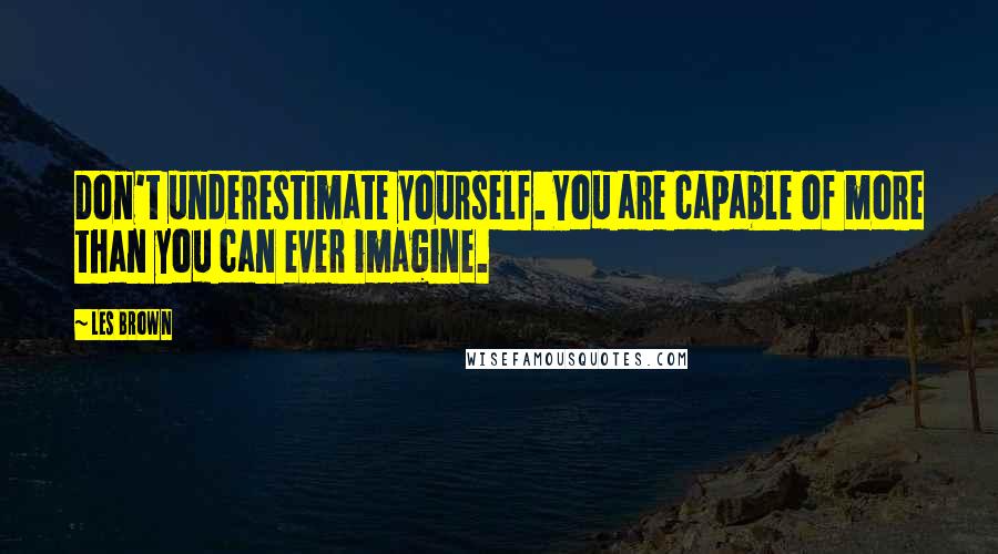 Les Brown quotes: Don't underestimate yourself. You are capable of more than you can ever imagine.