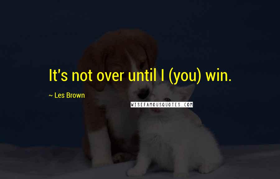 Les Brown quotes: It's not over until I (you) win.