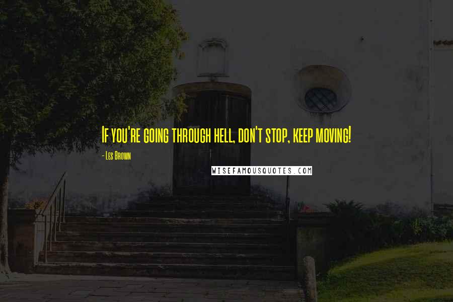 Les Brown quotes: If you're going through hell, don't stop, keep moving!