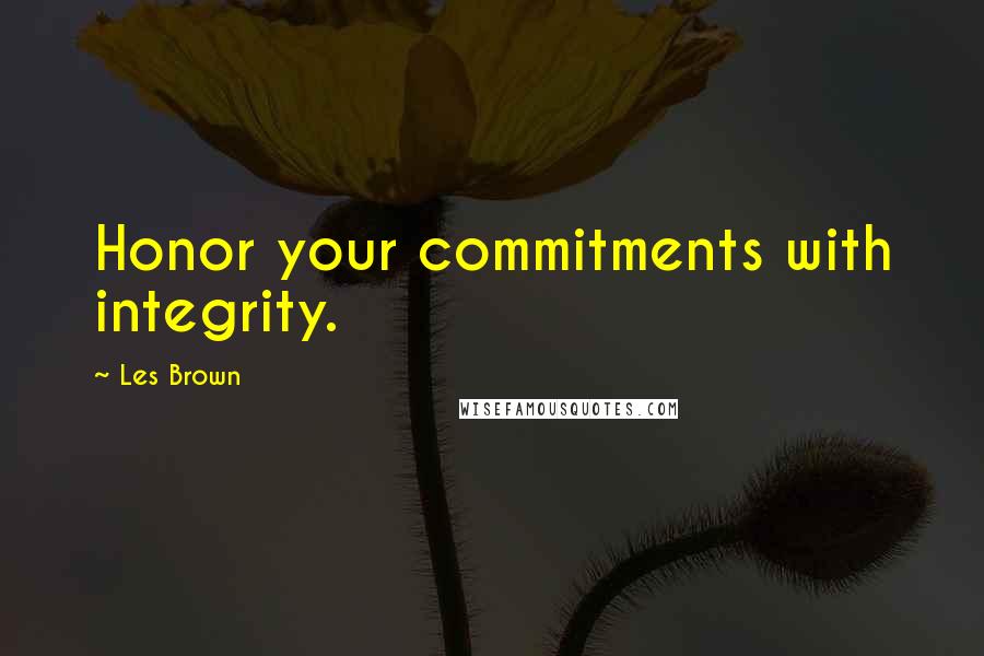 Les Brown quotes: Honor your commitments with integrity.