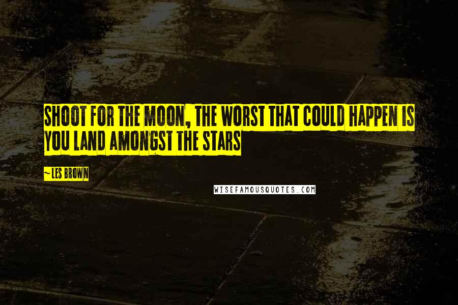 Les Brown quotes: Shoot for the moon, the worst that could happen is you land amongst the stars