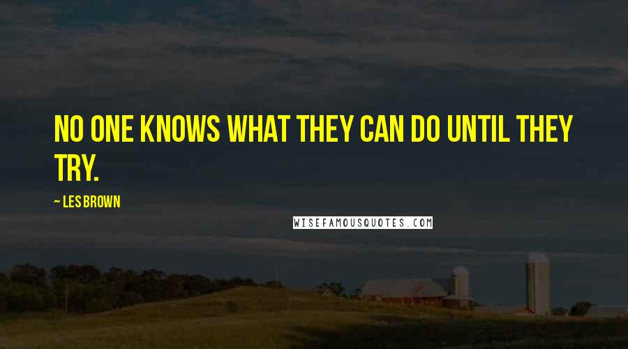 Les Brown quotes: No one knows what they can do until they try.