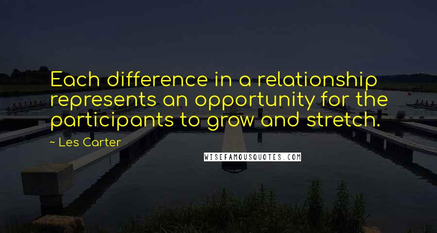 Les Carter quotes: Each difference in a relationship represents an opportunity for the participants to grow and stretch.