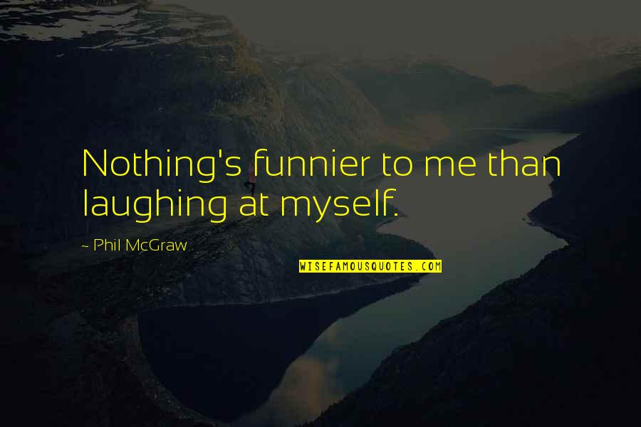 Les Chansons D Amour Quotes By Phil McGraw: Nothing's funnier to me than laughing at myself.