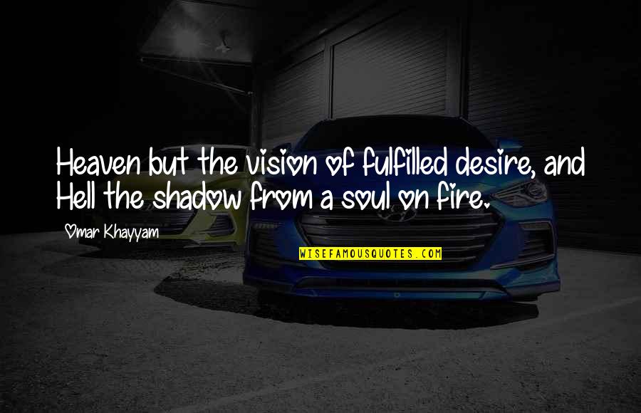 Les Choristes Rachin Quotes By Omar Khayyam: Heaven but the vision of fulfilled desire, and