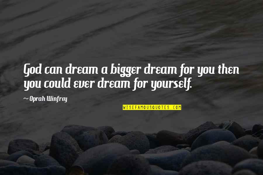 Les Choristes Rachin Quotes By Oprah Winfrey: God can dream a bigger dream for you