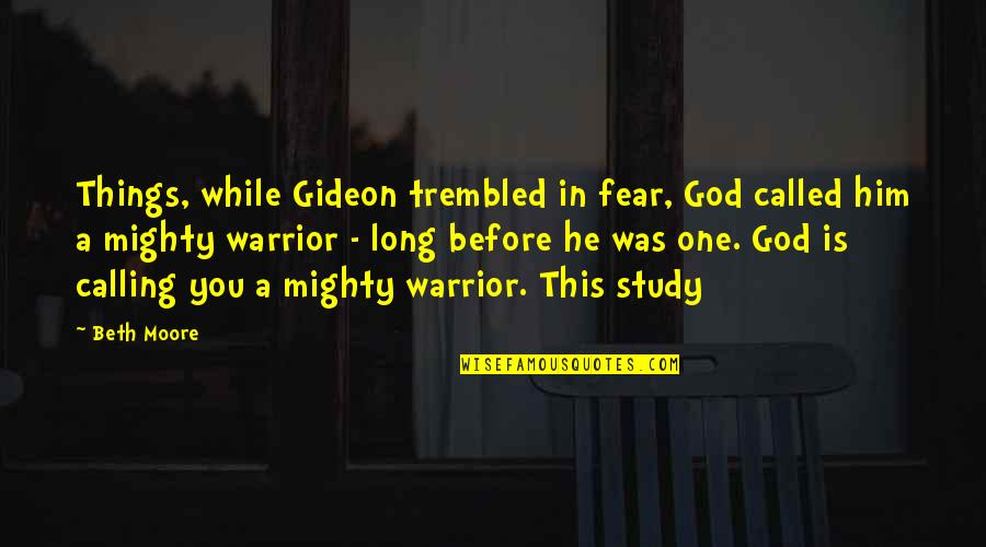 Les Choses De La Vie Quotes By Beth Moore: Things, while Gideon trembled in fear, God called