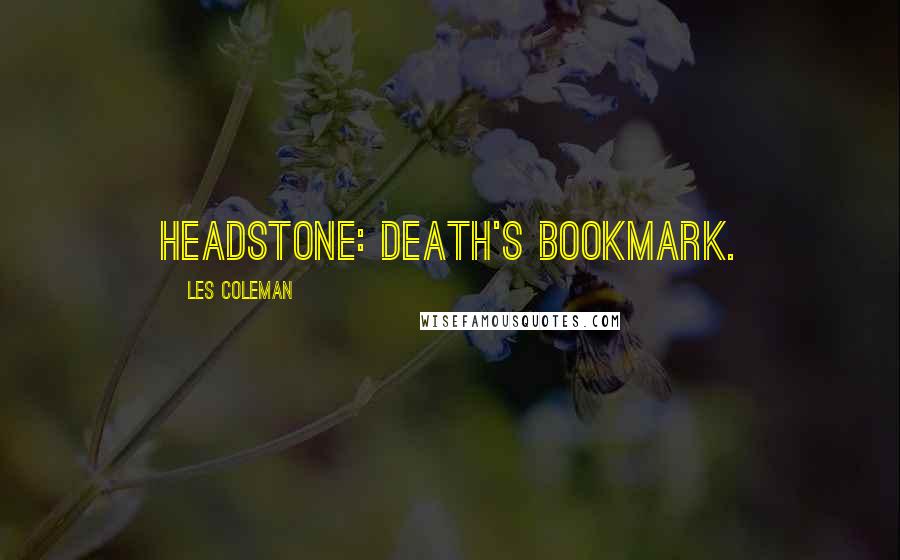 Les Coleman quotes: Headstone: death's bookmark.