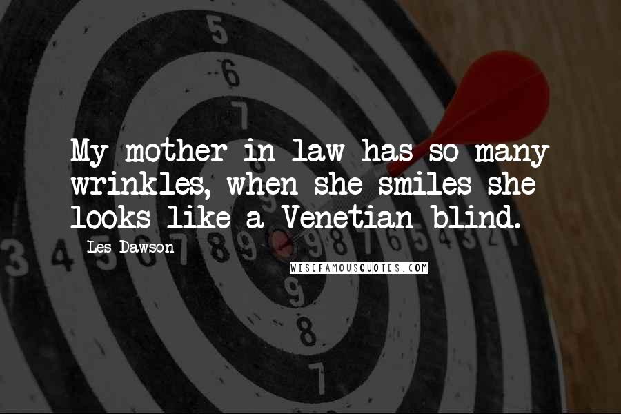 Les Dawson quotes: My mother-in-law has so many wrinkles, when she smiles she looks like a Venetian blind.