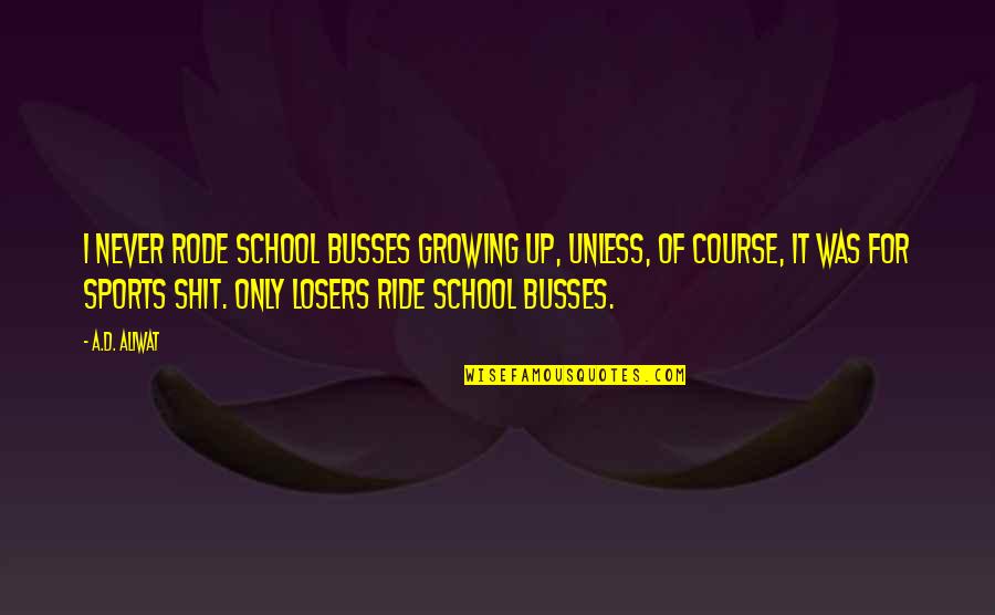 Les Demoiselles D'avignon Quotes By A.D. Aliwat: I never rode school busses growing up, unless,