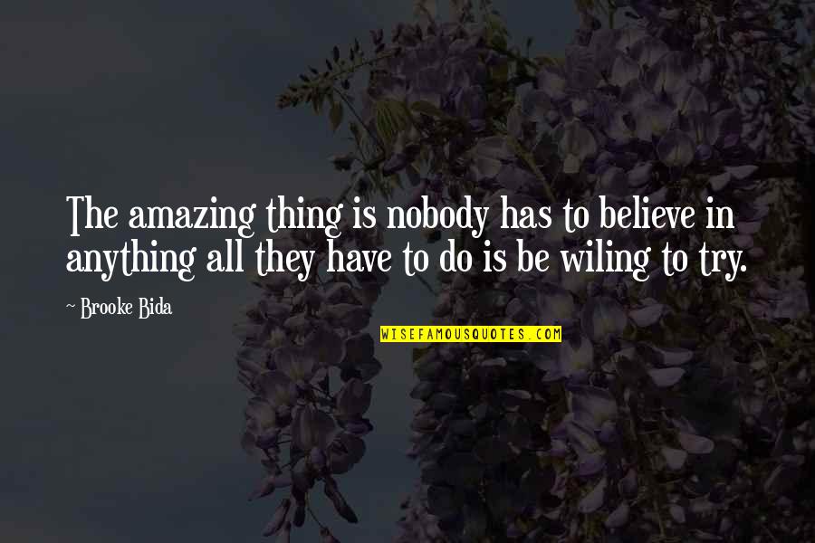 Les Eaux Souterraines Quotes By Brooke Bida: The amazing thing is nobody has to believe Les Eaux Souterraines Quotes By Brooke Bida: The amazing thing is nobody has to believe