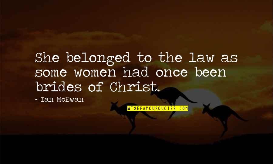 Les Evades Quotes By Ian McEwan: She belonged to the law as some women