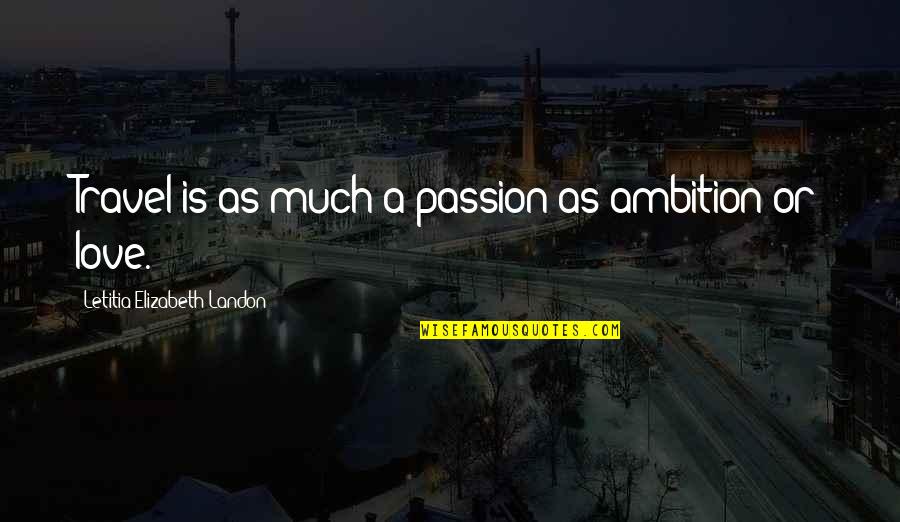 Les Evades Quotes By Letitia Elizabeth Landon: Travel is as much a passion as ambition