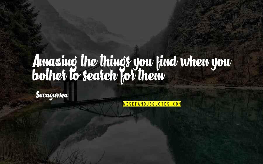 Les Evades Quotes By Sacagawea: Amazing the things you find when you bother