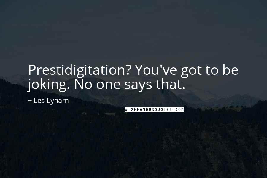 Les Lynam quotes: Prestidigitation? You've got to be joking. No one says that.
