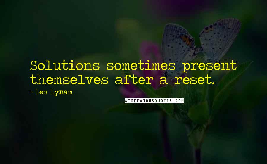 Les Lynam quotes: Solutions sometimes present themselves after a reset.