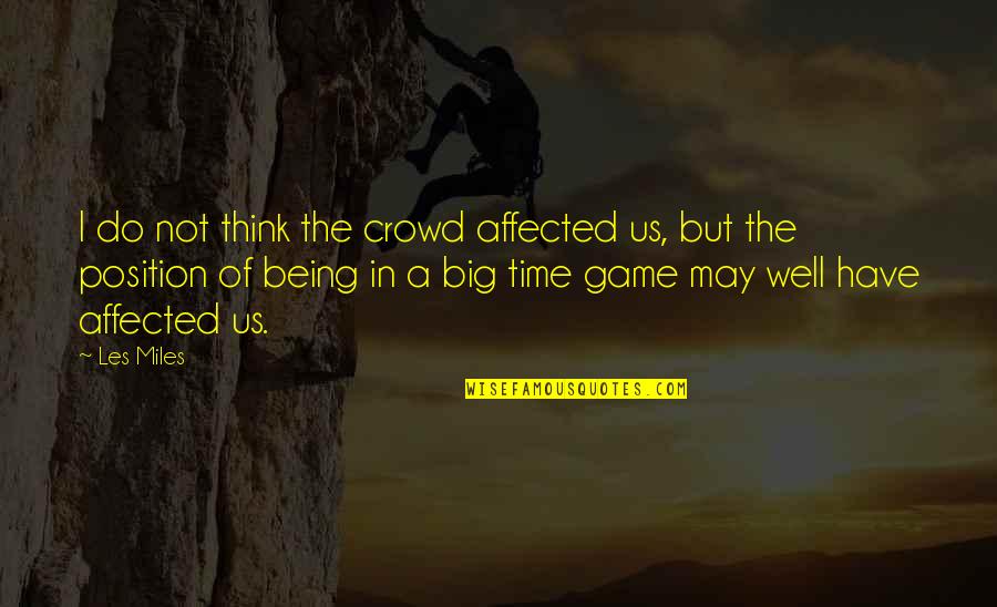 Les Miles Quotes By Les Miles: I do not think the crowd affected us, Les Miles Quotes By Les Miles: I do not think the crowd affected us,