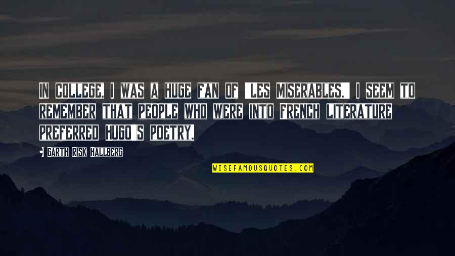 Les Miserables Hugo Quotes By Garth Risk Hallberg: In college, I was a huge fan of Les Miserables Hugo Quotes By Garth Risk Hallberg: In college, I was a huge fan of