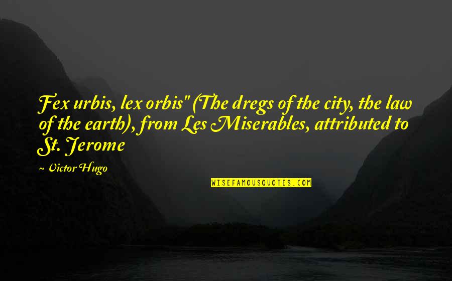 Les Miserables Hugo Quotes By Victor Hugo: Fex urbis, lex orbis" (The dregs of the Les Miserables Hugo Quotes By Victor Hugo: Fex urbis, lex orbis" (The dregs of the