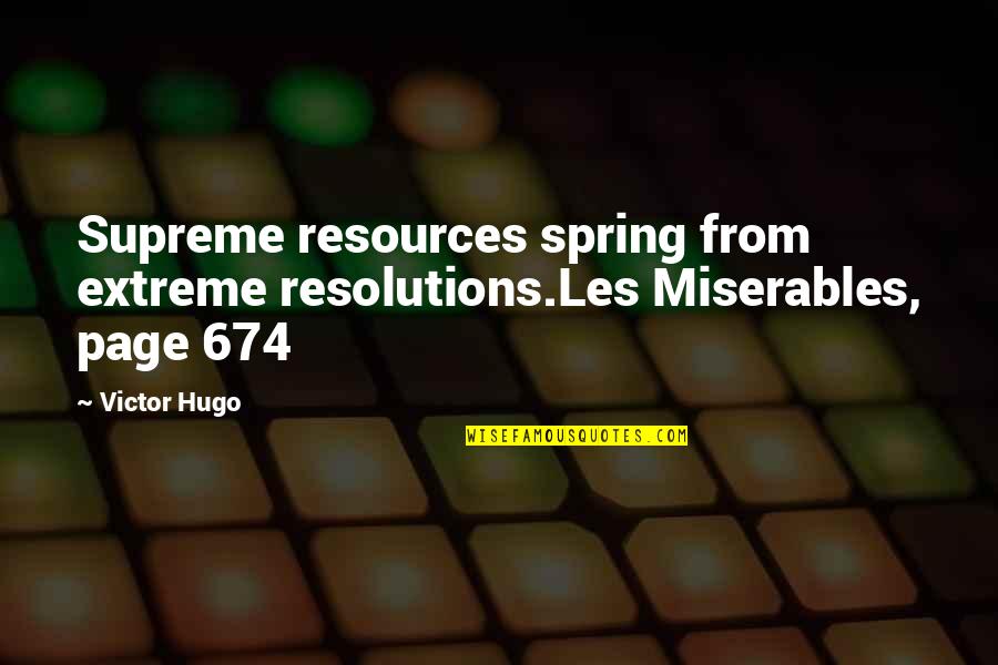 Les Miserables Hugo Quotes By Victor Hugo: Supreme resources spring from extreme resolutions.Les Miserables, page