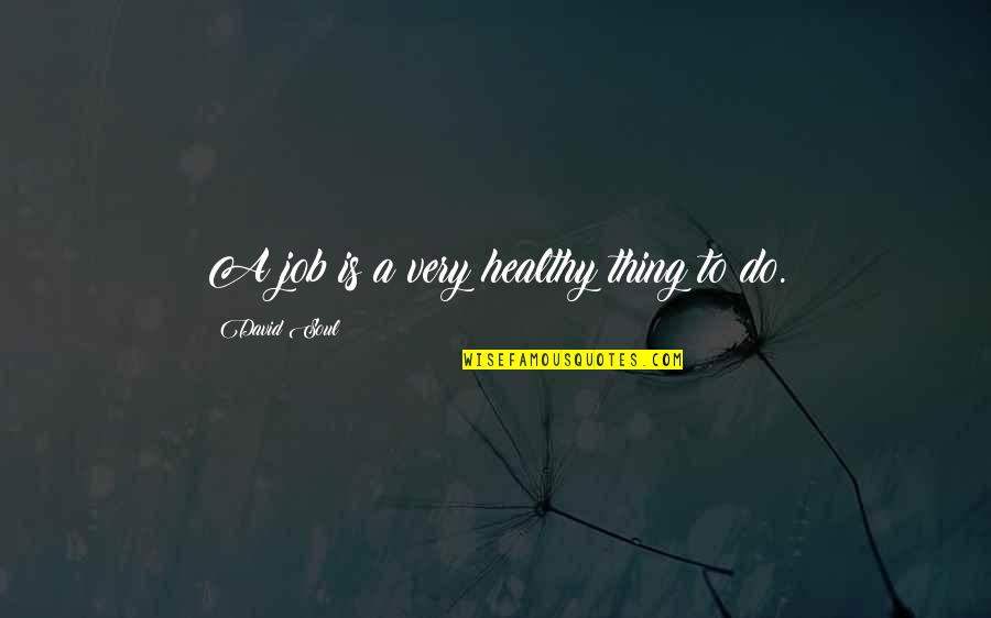 Les Miserables Jean Valjean Quotes By David Soul: A job is a very healthy thing to Les Miserables Jean Valjean Quotes By David Soul: A job is a very healthy thing to
