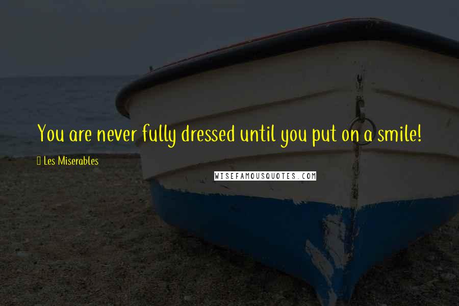 Les Miserables quotes: You are never fully dressed until you put on a smile!