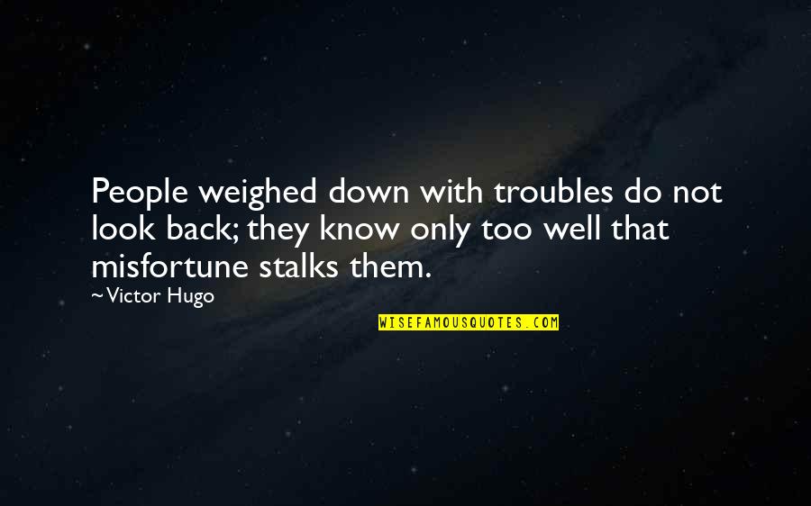 Les Miserables Quotes By Victor Hugo: People weighed down with troubles do not look