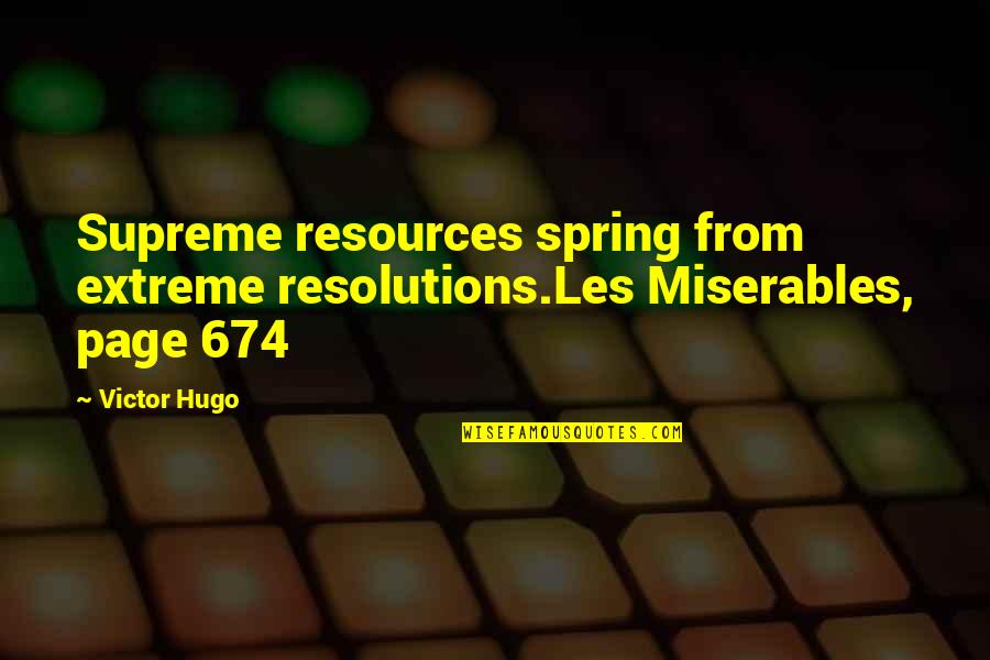 Les Miserables Quotes By Victor Hugo: Supreme resources spring from extreme resolutions.Les Miserables, page