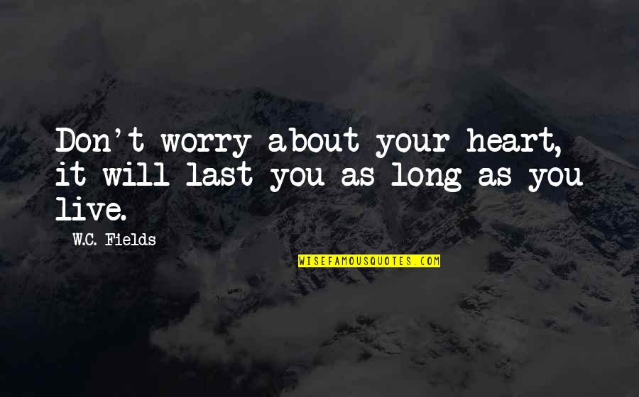 Les Miserables Short Summary Quotes By W.C. Fields: Don't worry about your heart, it will last